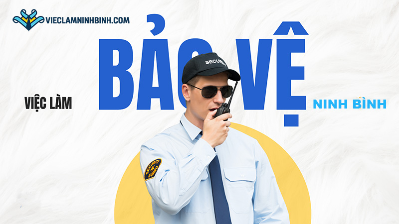 Nhu cầu tuyển dụng việc làm bảo vệ tại Ninh Bình