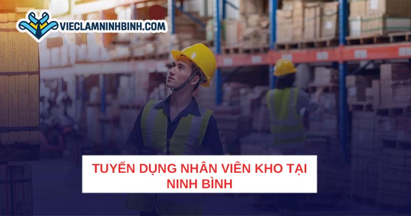 Cơ hội việc làm Kho vận / Vật tư/ Thu mua tại Ninh Bình