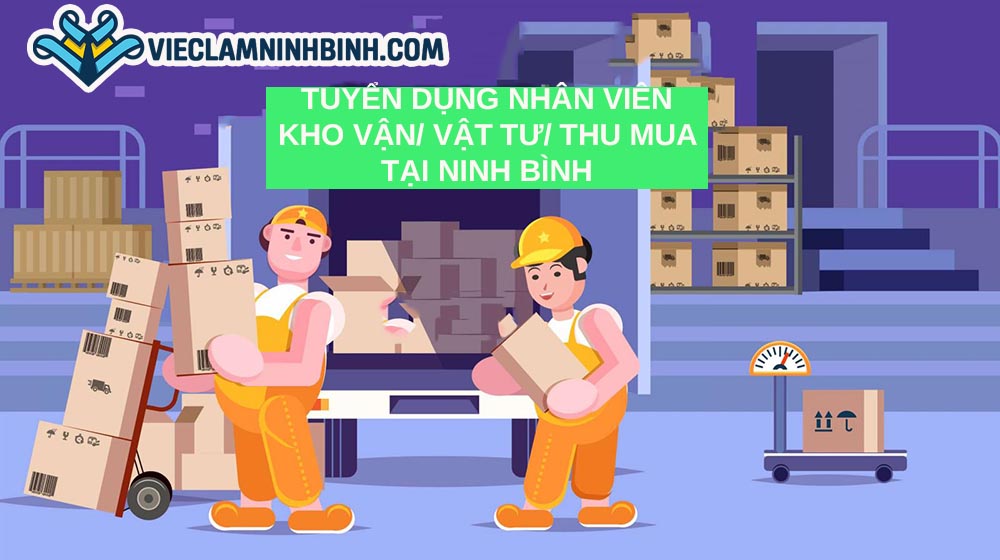Nhu cầu tuyển dụng việc làm Kho vận / Vật tư/ Thu mua tại Ninh Bình