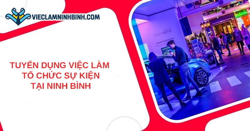 Nhu cầu việc làm tổ chức sự kiện Ninh Bình