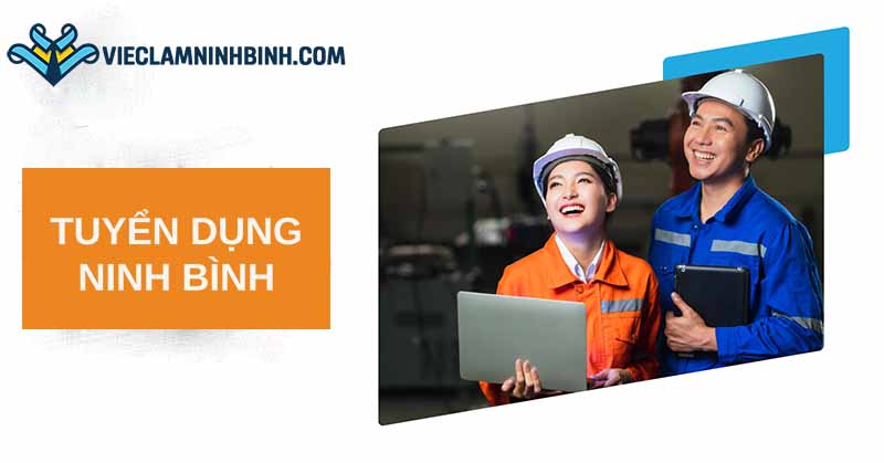Tìm hiểu nhu cầu tuyển dụng việc làm sản xuất/ vận hành sản xuất Ninh Bình
